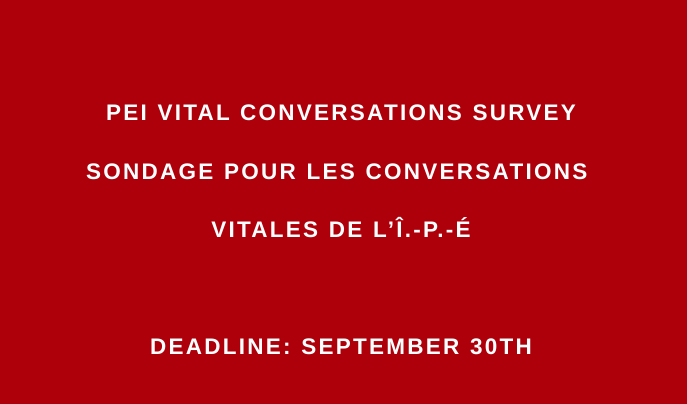 White text on a red background reading "PEI Vital Conversations Survey Sondage pour les conversations vitales de l’Î.-P.-É. Deadline: September 30th"